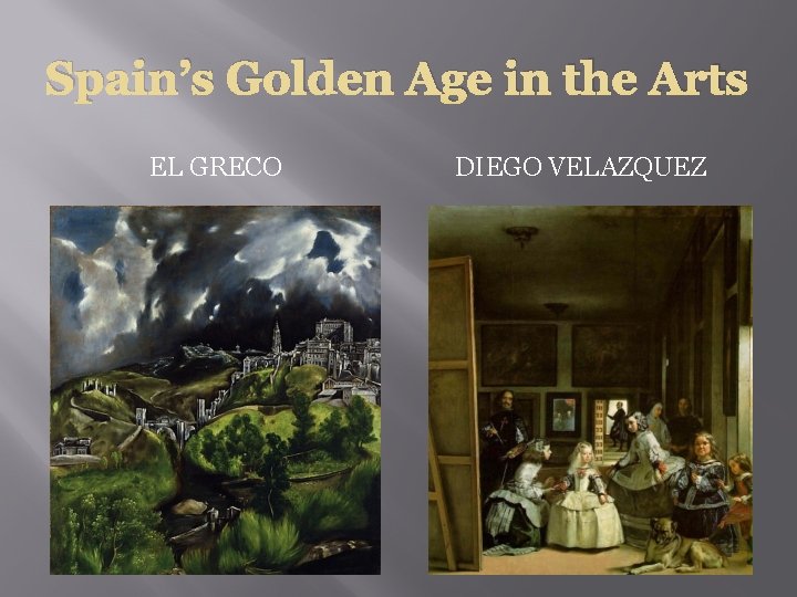 Spain’s Golden Age in the Arts EL GRECO DIEGO VELAZQUEZ 