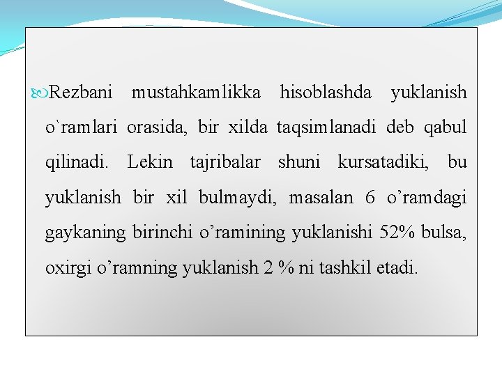  Rezbani mustahkamlikka hisoblashda yuklanish o`ramlari orasida, bir xilda taqsimlanadi deb qabul qilinadi. Lekin