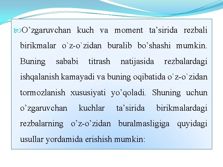  O’zgaruvchan kuch va moment ta’sirida rezbali birikmalar o`z-o`zidan buralib bo’shashi mumkin. Buning sababi