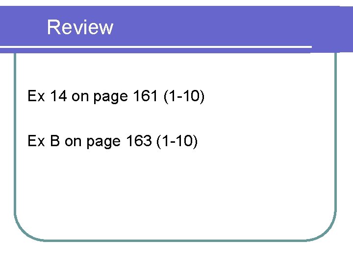 Review Ex 14 on page 161 (1 -10) Ex B on page 163 (1