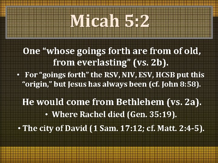 Micah 5: 2 One “whose goings forth are from of old, from everlasting” (vs.