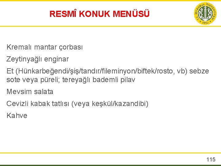 RESMÎ KONUK MENÜSÜ Kremalı mantar çorbası Zeytinyağlı enginar Et (Hünkarbeğendi/şiş/tandır/fileminyon/biftek/rosto, vb) sebze sote veya