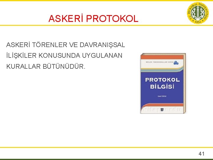 ASKERİ PROTOKOL ASKERİ TÖRENLER VE DAVRANIŞSAL İLİŞKİLER KONUSUNDA UYGULANAN KURALLAR BÜTÜNÜDÜR. 41 