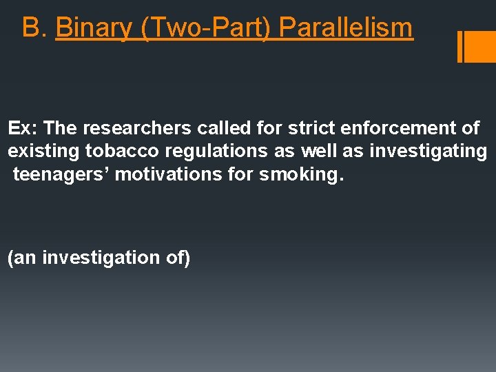 B. Binary (Two-Part) Parallelism Ex: The researchers called for strict enforcement of existing tobacco