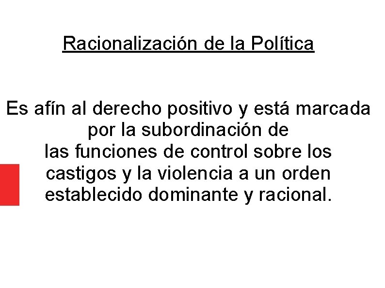 Racionalización de la Política Es afín al derecho positivo y está marcada por la