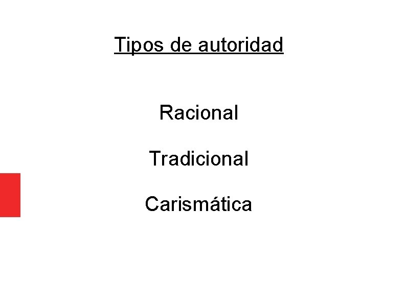 Tipos de autoridad Racional Tradicional Carismática 