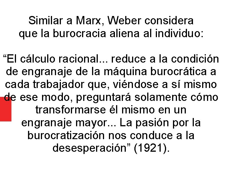 Similar a Marx, Weber considera que la burocracia aliena al individuo: “El cálculo racional.