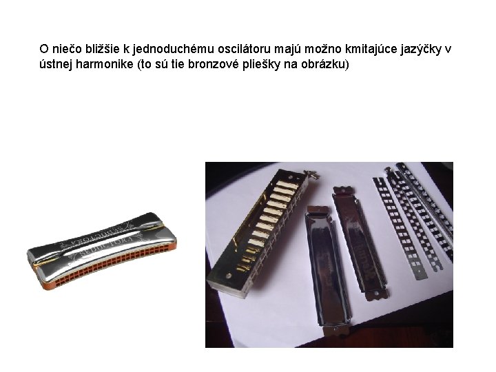 O niečo bližšie k jednoduchému oscilátoru majú možno kmitajúce jazýčky v ústnej harmonike (to