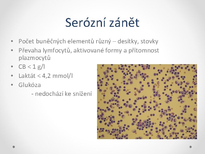 Serózní zánět • Počet buněčných elementů různý – desítky, stovky • Převaha lymfocytů, aktivované