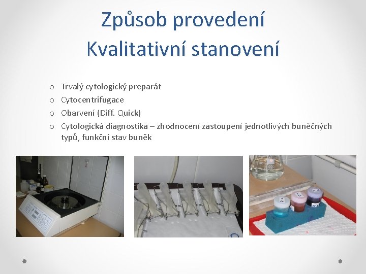 Způsob provedení Kvalitativní stanovení o o Trvalý cytologický preparát Cytocentrifugace Obarvení (Diff. Quick) Cytologická