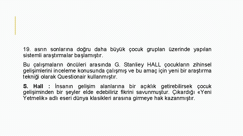 19. asrın sonlarına doğru daha büyük çocuk gruplan üzerinde yapılan sistemli araştırmalar başlamıştır. Bu