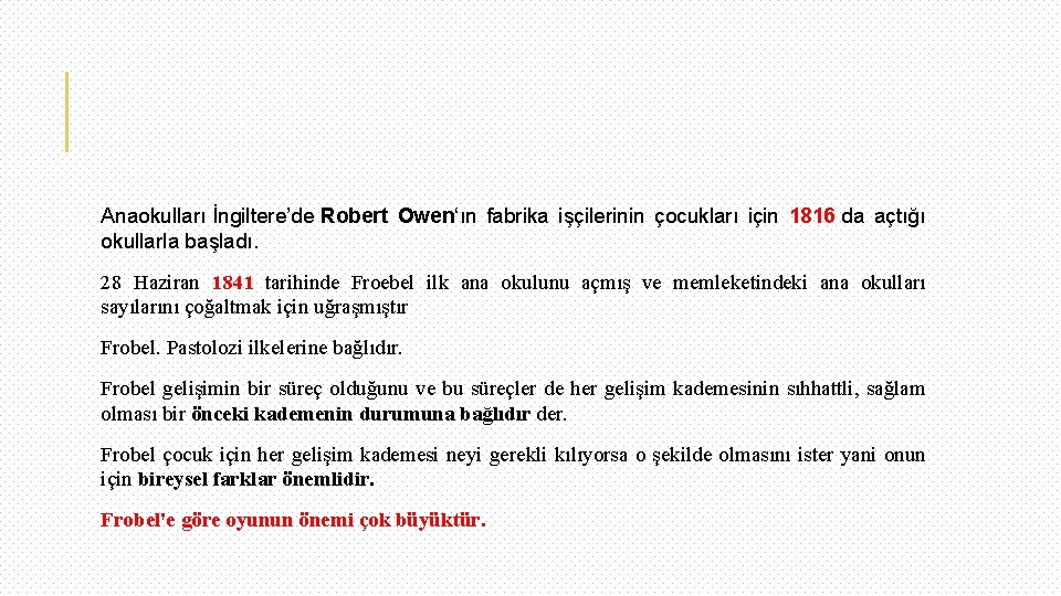 Anaokulları İngiltere’de Robert Owen‘ın fabrika işçilerinin çocukları için 1816 da açtığı okullarla başladı. 28