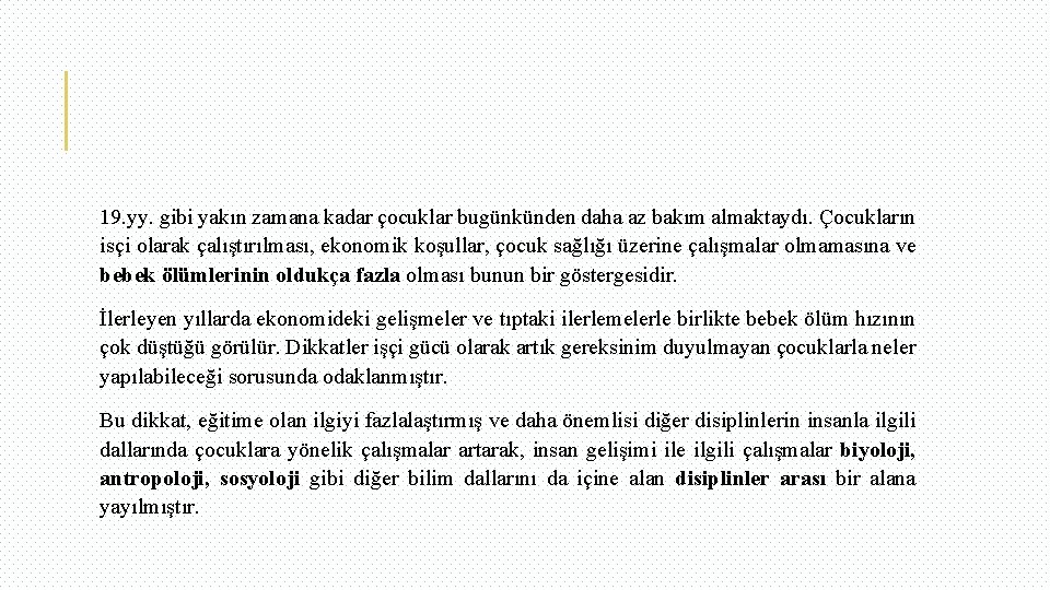 19. yy. gibi yakın zamana kadar çocuklar bugünkünden daha az bakım almaktaydı. Çocukların isçi