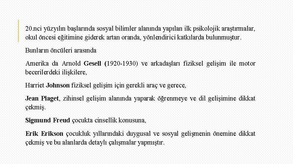 20. nci yüzyılın başlarında sosyal bilimler alanında yapılan ilk psikolojik araştırmalar, okul öncesi eğitimine