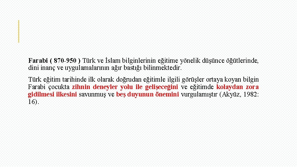 Farabi ( 870 -950 ) Türk ve İslam bilginlerinin eğitime yönelik düşünce öğütlerinde, dini