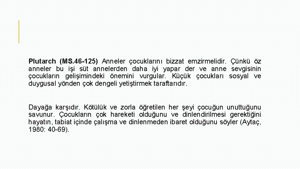 Plutarch (MS. 46 -125) Anneler çocuklarını bizzat emzirmelidir. Çünkü öz anneler bu işi süt