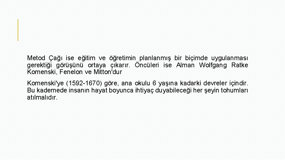 Metod Çağı ise eğitim ve öğretimin planlanmış bir biçimde uygulanması gerektiği görüşünü ortaya çıkarır.