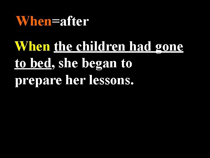 When=after When the children had gone to bed, she began to prepare her lessons.