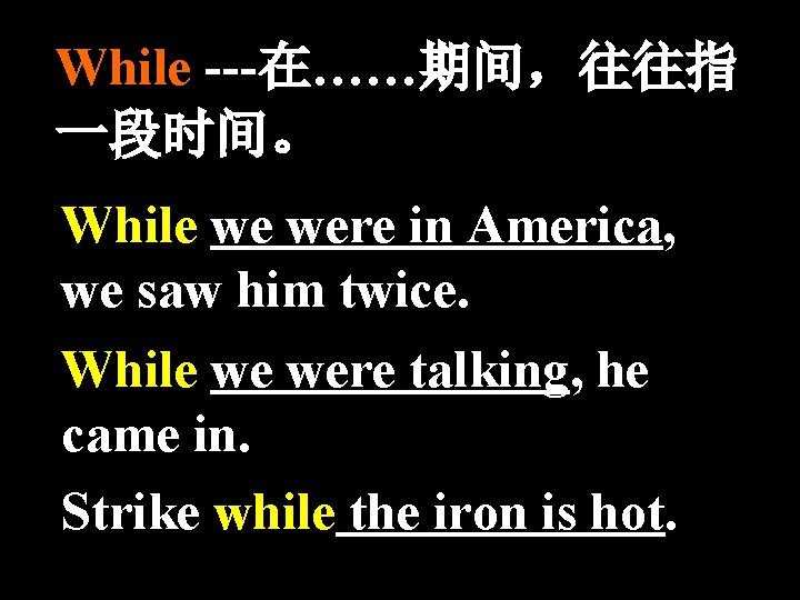 While ---在……期间，往往指 一段时间。 While we were in America, we saw him twice. While we