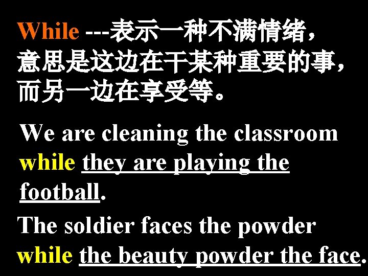 While ---表示一种不满情绪， 意思是这边在干某种重要的事， 而另一边在享受等。 We are cleaning the classroom while they are playing the