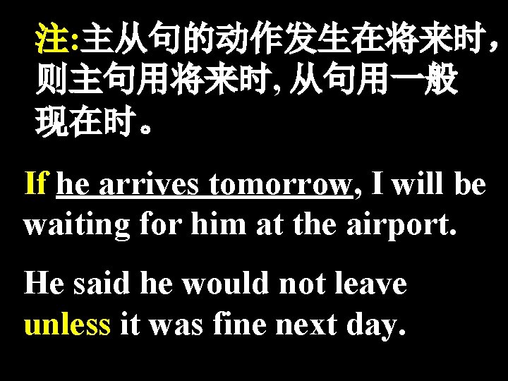 注: 主从句的动作发生在将来时， 则主句用将来时, 从句用一般 现在时。 If he arrives tomorrow, I will be waiting for
