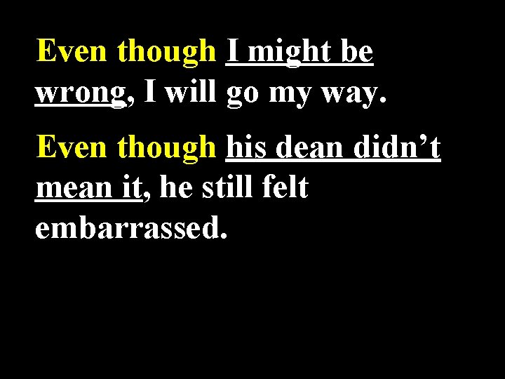 Even though I might be wrong, I will go my way. Even though his