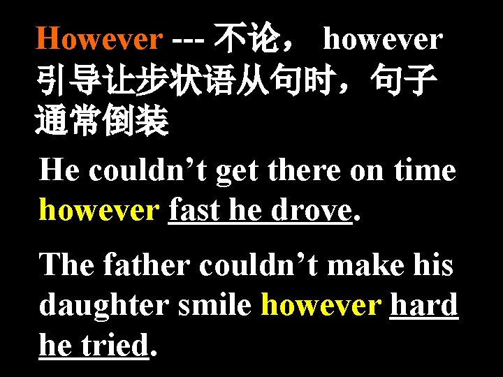 However --- 不论， however 引导让步状语从句时，句子 通常倒装 He couldn’t get there on time however fast