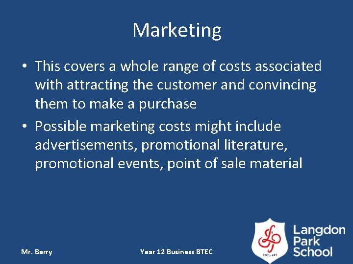 Marketing • This covers a whole range of costs associated with attracting the customer