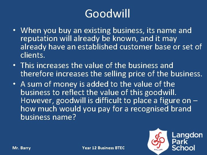 Goodwill • When you buy an existing business, its name and reputation will already