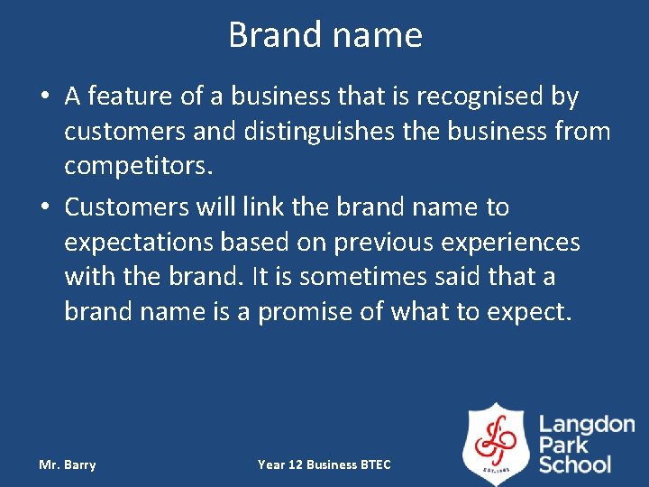Brand name • A feature of a business that is recognised by customers and