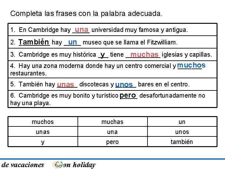 Completa las frases con la palabra adecuada. 1. En Cambridge hay _____ una universidad