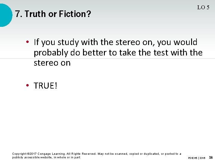 7. Truth or Fiction? LO 5 • If you study with the stereo on,