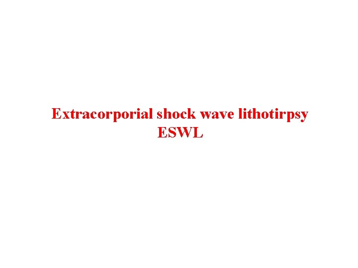 Extracorporial shock wave lithotirpsy ESWL 