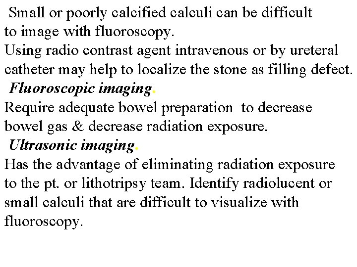 Small or poorly calcified calculi can be difficult to image with fluoroscopy. Using radio