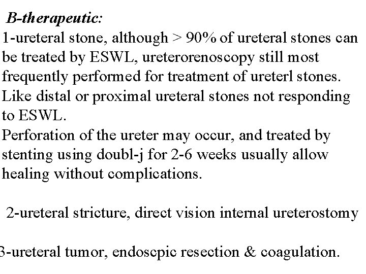 B-therapeutic: 1 -ureteral stone, although > 90% of ureteral stones can be treated by