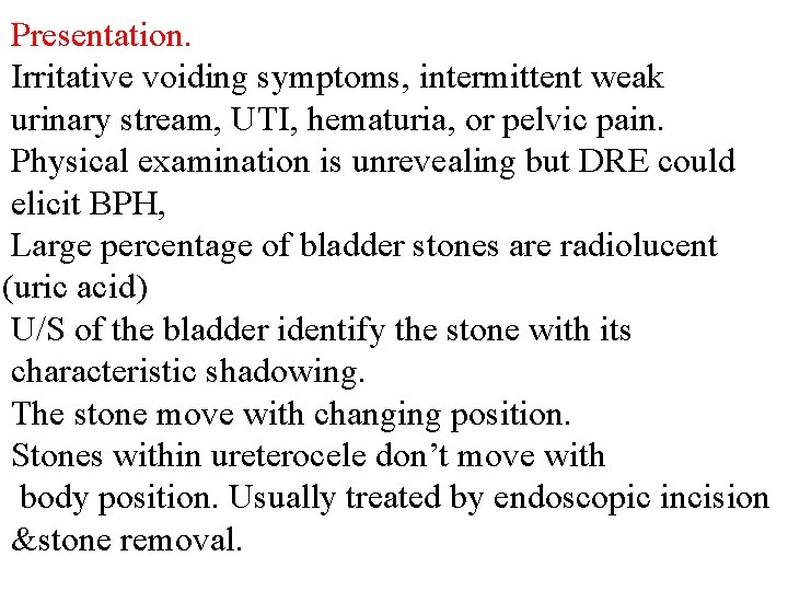 Presentation. Irritative voiding symptoms, intermittent weak urinary stream, UTI, hematuria, or pelvic pain. Physical