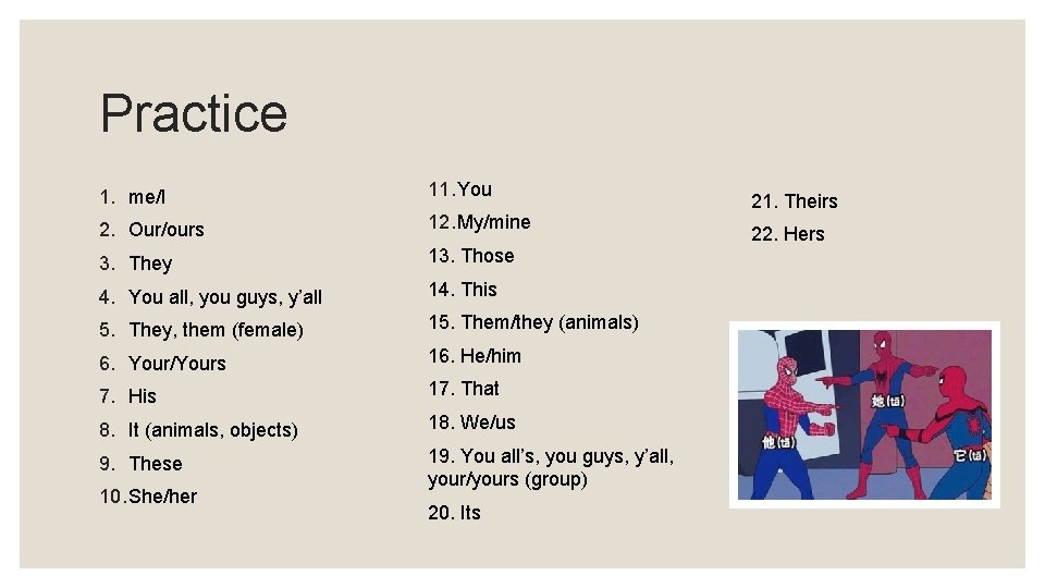 Practice 1. me/I 11. You 2. Our/ours 12. My/mine 3. They 13. Those 4.