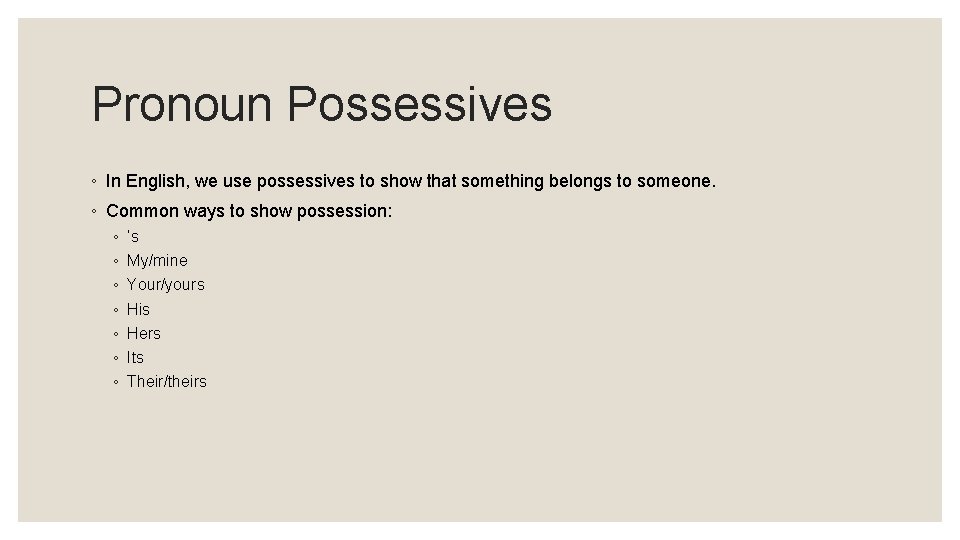 Pronoun Possessives ◦ In English, we use possessives to show that something belongs to