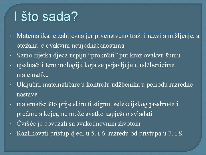 I što sada? Matematika je zahtjevna jer prvenstveno traži i razvija mišljenje, a otežana I što sada? Matematika je zahtjevna jer prvenstveno traži i razvija mišljenje, a otežana