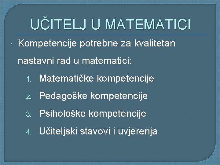 UČITELJ U MATEMATICI Kompetencije potrebne za kvalitetan nastavni rad u matematici: 1. Matematičke kompetencije UČITELJ U MATEMATICI Kompetencije potrebne za kvalitetan nastavni rad u matematici: 1. Matematičke kompetencije