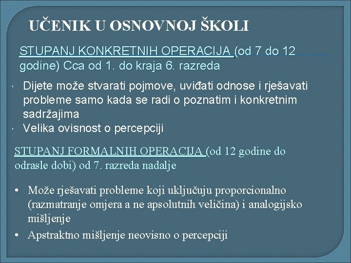 UČENIK U OSNOVNOJ ŠKOLI STUPANJ KONKRETNIH OPERACIJA (od 7 do 12 godine) Cca od UČENIK U OSNOVNOJ ŠKOLI STUPANJ KONKRETNIH OPERACIJA (od 7 do 12 godine) Cca od
