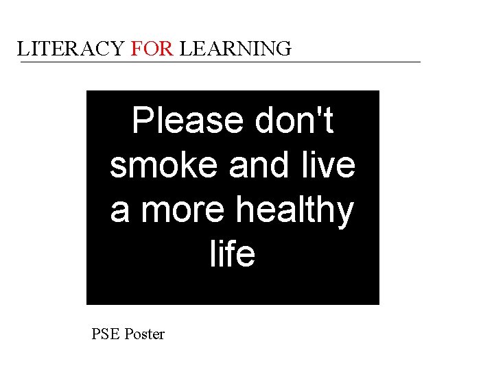 LITERACY FOR LEARNING Please don't smoke and live a more healthy life PSE Poster