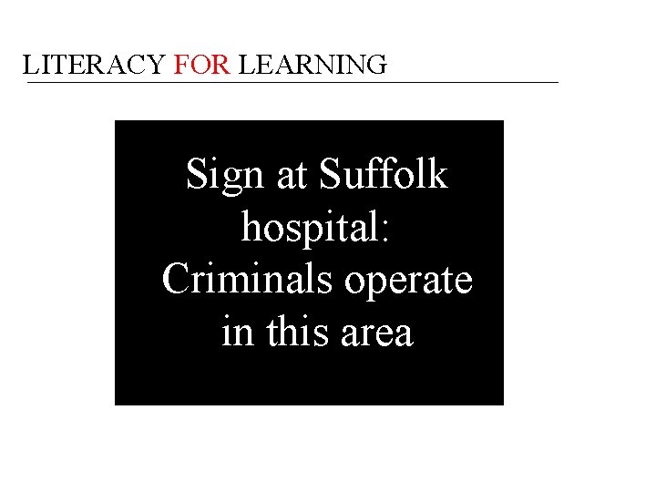 LITERACY FOR LEARNING Sign at Suffolk hospital: Criminals operate in this area 