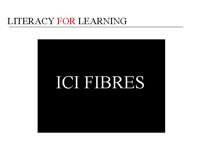 LITERACY FOR LEARNING ICI FIBRES 