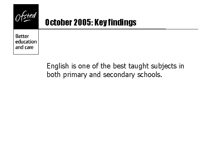 October 2005: Key findings English is one of the best taught subjects in both