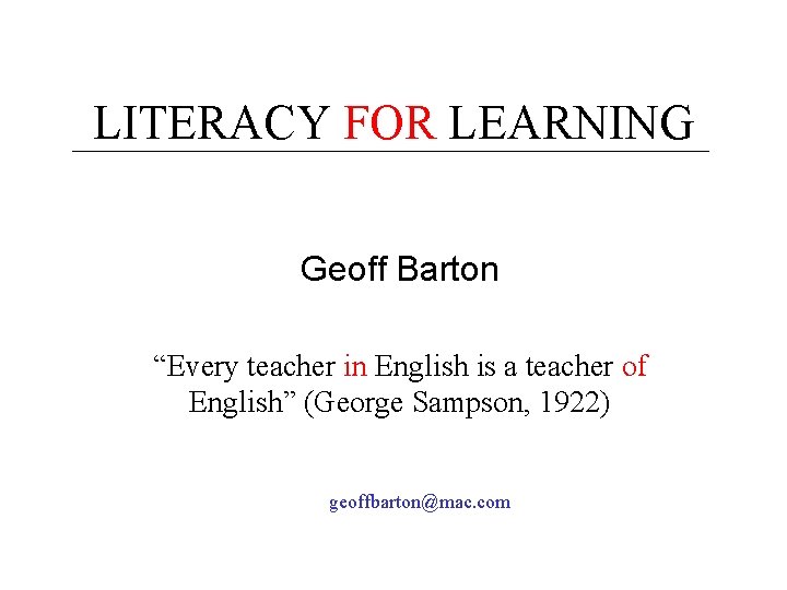 LITERACY FOR LEARNING Geoff Barton “Every teacher in English is a teacher of English”