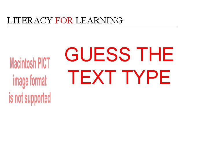 LITERACY FOR LEARNING GUESS THE TEXT TYPE 