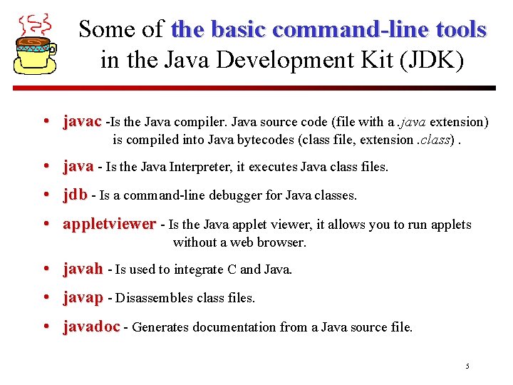 Some of the basic command-line tools in the Java Development Kit (JDK) • javac Some of the basic command-line tools in the Java Development Kit (JDK) • javac