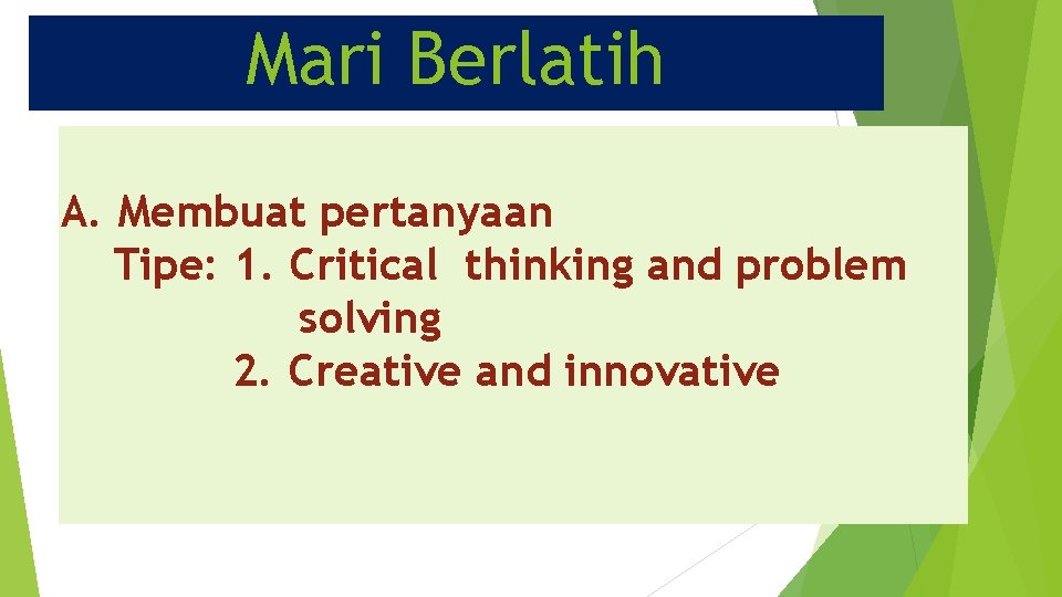 Mari Berlatih A. Membuat pertanyaan Tipe: 1. Critical thinking and problem solving 2. Creative