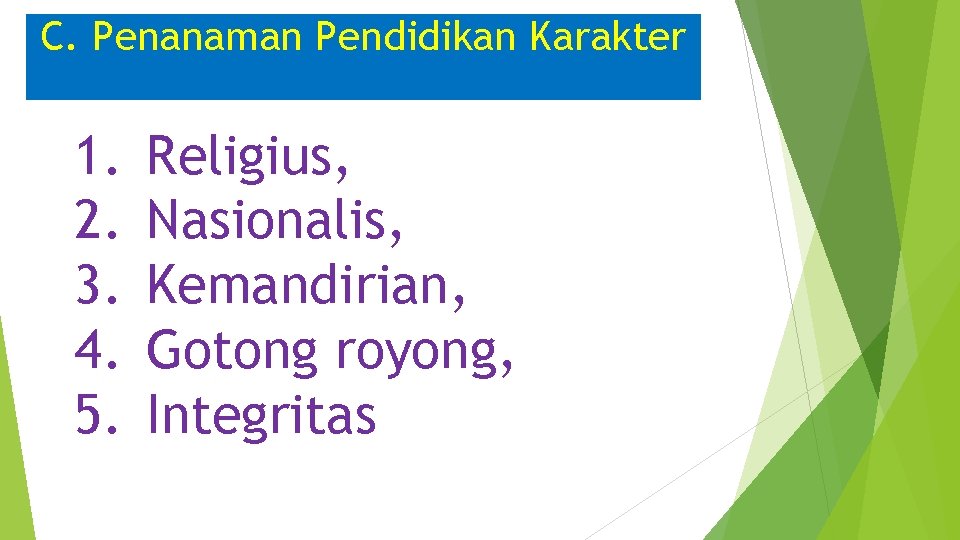 C. Penanaman Pendidikan Karakter 1. 2. 3. 4. 5. Religius, Nasionalis, Kemandirian, Gotong royong,